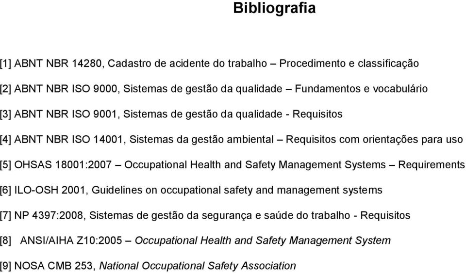 18001:2007 Occupational Health and Safety Management Systems Requirements [6] ILO-OSH 2001, Guidelines on occupational safety and management systems [7] NP 4397:2008, Sistemas