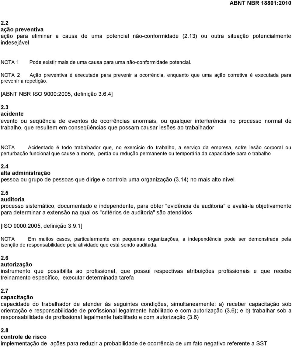 NOTA 2 Ação preventiva é executada para prevenir a ocorrência, enquanto que uma ação corretiva é executada para prevenir a repetição. [ABNT NBR ISO 9000:2005, definição 3.6.4] 2.