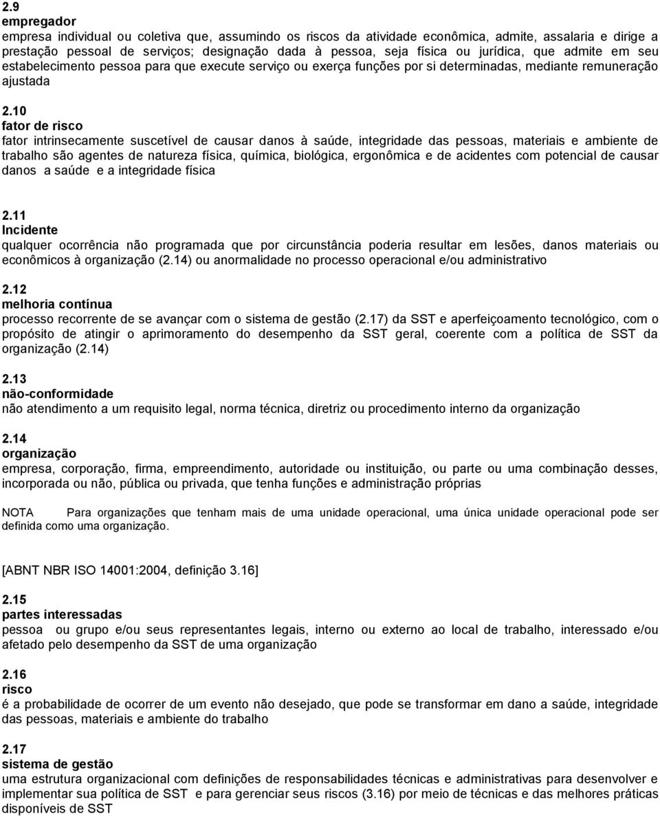 10 fator de risco fator intrinsecamente suscetível de causar danos à saúde, integridade das pessoas, materiais e ambiente de trabalho são agentes de natureza física, química, biológica, ergonômica e