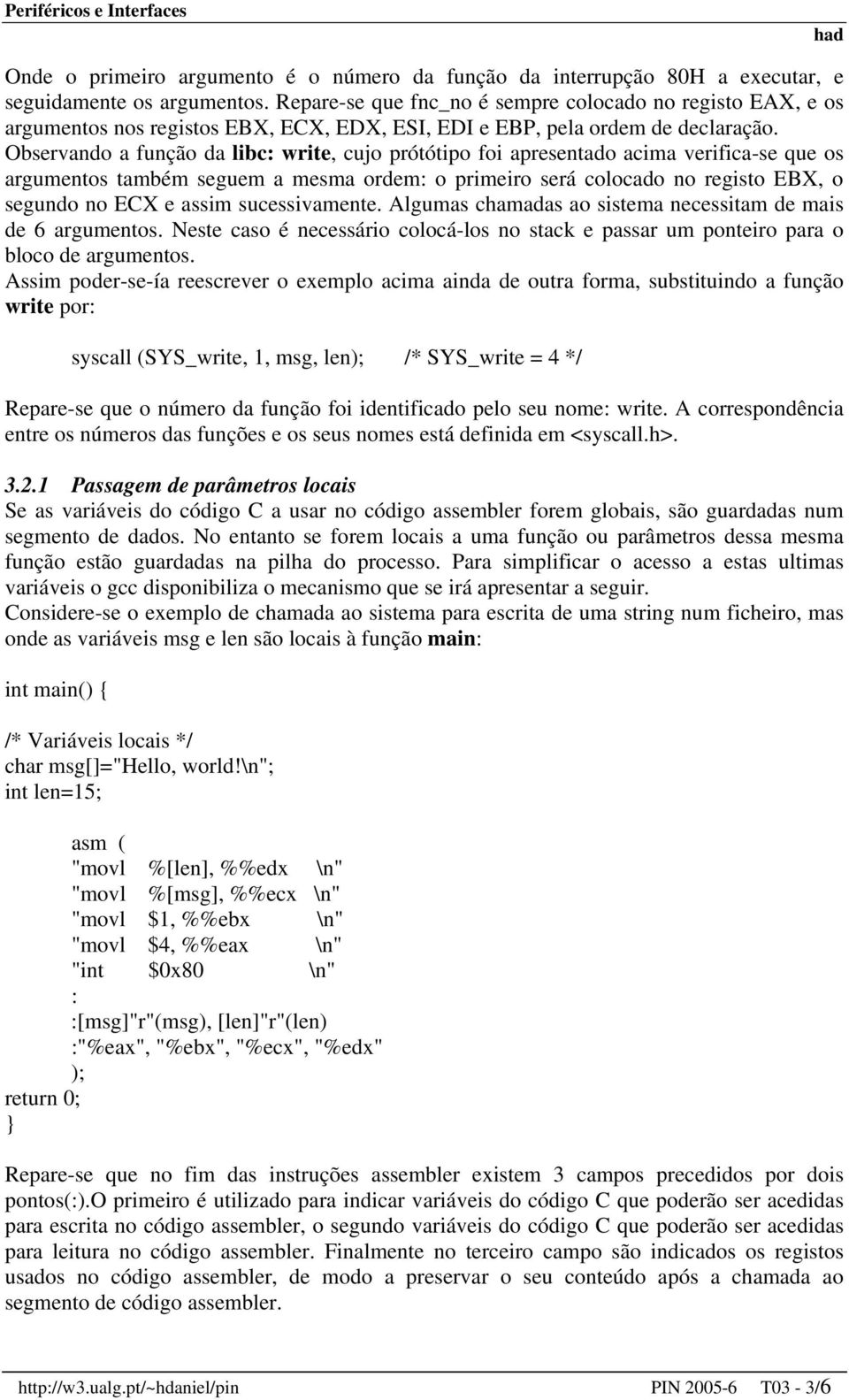 Observando a função da libc: write, cujo prótótipo foi apresentado acima verifica-se que os argumentos também seguem a mesma ordem: o primeiro será colocado no registo EBX, o segundo no ECX e assim