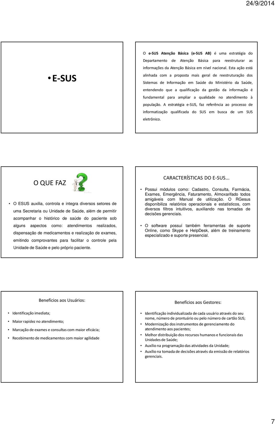 para ampliar a qualidade no atendimento à população. A estratégia e-sus, faz referência ao processo de informatização qualificada do SUS em busca de um SUS eletrônico.