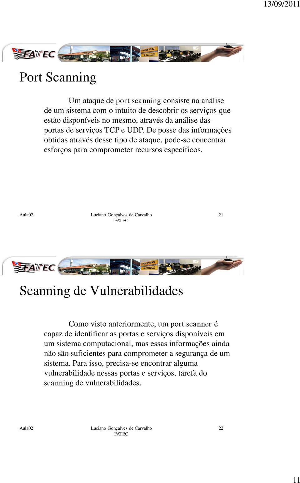 21 Scanning de Vulnerabilidades Como visto anteriormente, um port scanner é capaz de identificar as portas e serviços disponíveis em um sistema computacional, mas essas