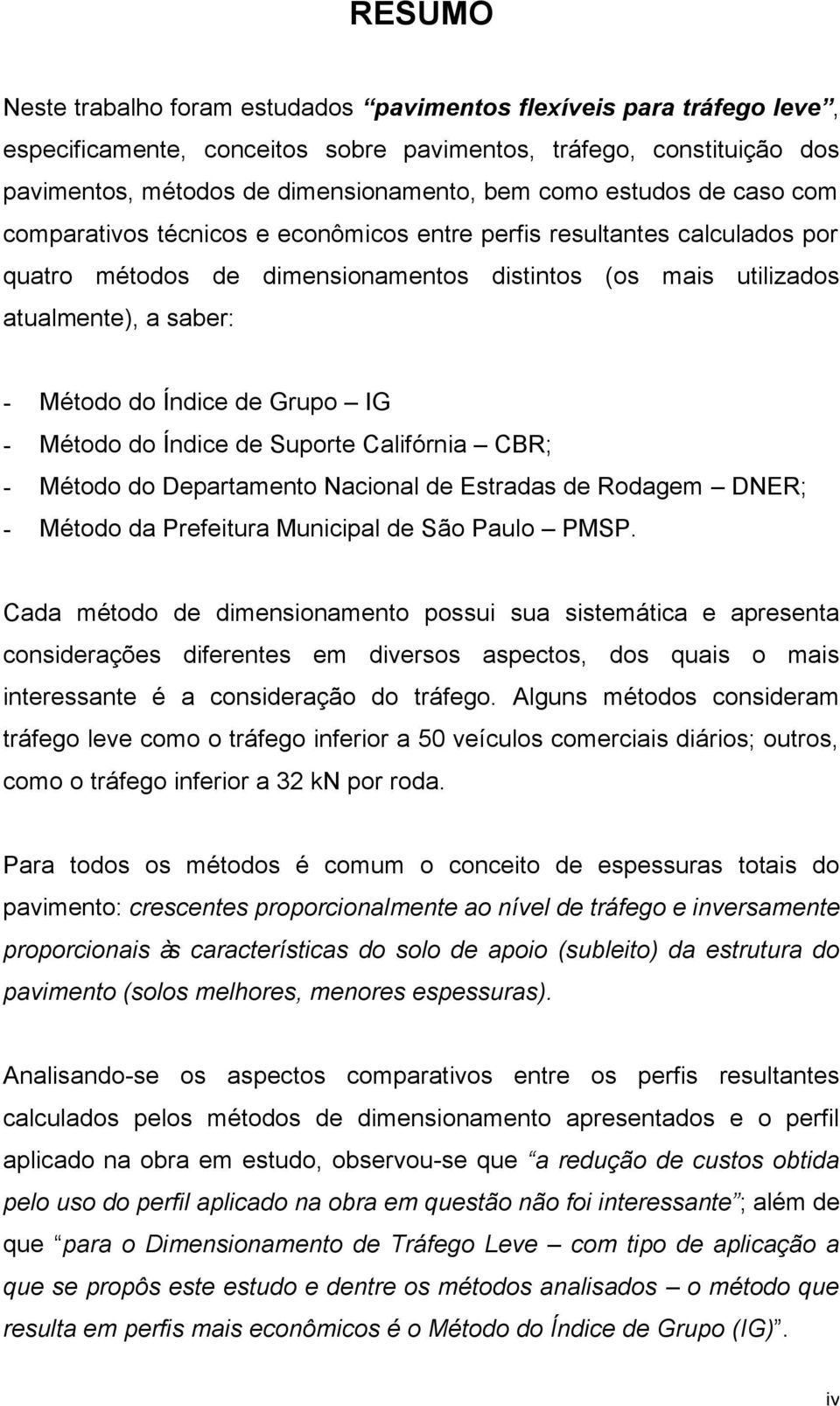 Índice de Grupo IG - Método do Índice de Suporte Califórnia CBR; - Método do Departamento Nacional de Estradas de Rodagem DNER; - Método da Prefeitura Municipal de São Paulo PMSP.