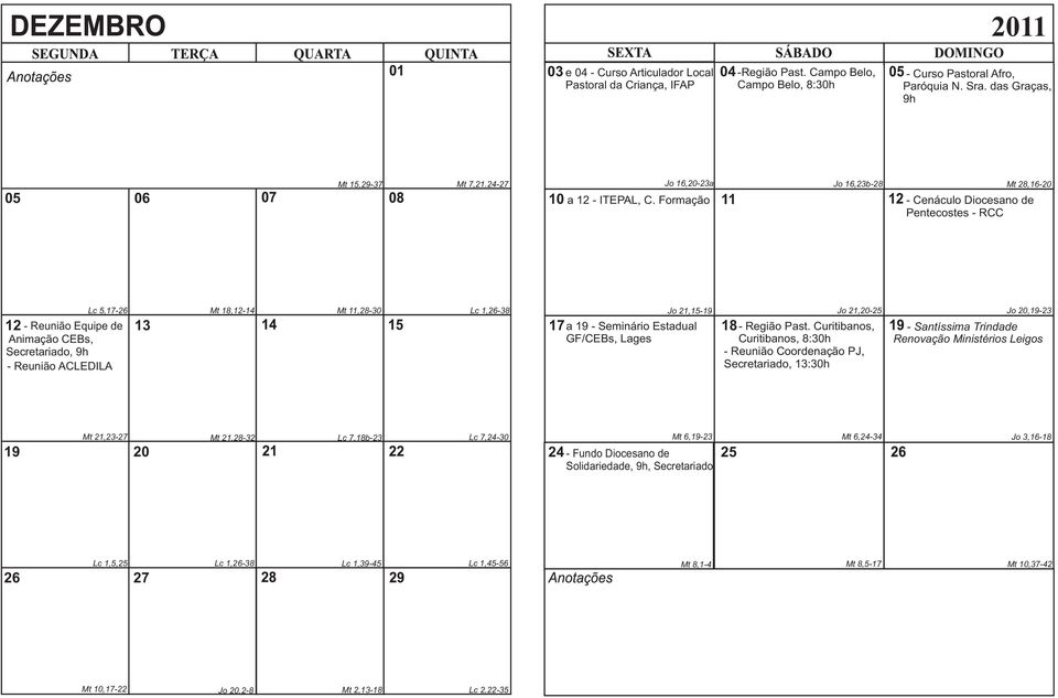 Formação 11 Jo 16,23b-28 Mt 28,16-20 - Cenáculo Diocesano de Pentecostes - RCC Lc 5,17-26 12 - Reunião Equipe de 13 Animação CEBs, Secretariado, 9h - Reunião ACLEDILA Mt 18,12-14 Mt 11,28-30 Lc