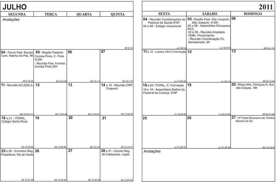 Sociais 05 - Região Pastoral Com. Rainha da Paz, 9h Correia Pinto, C. Pinto 8:30h - Reunião Past. Familiar, Correia Pinto,20h Mt 9,1-8 Lc 16,1-8 11a 13 - Lareira,19h-C.