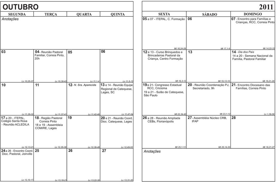 Pastoral da Criança, Centro Formação Mt 14,22-33 - Dia dos Pais 14 a 20 - Semana Nacional da Família, Pastoral Familiar Lc 10,25-37 10 11 Lc 10,38-42 Lc 11,1-4 Lc 11,5-13 e 14 - Reunião Equipe