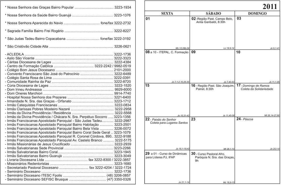 .. 3222-1736 - Asilo São Vicente... 3222-3323 - Cáritas Diocesana de Lages... 3222-4384 - Centro de Formação Católica... 3222-2242 / 9982-0519 - Colégio Bom Jesus Diocesano.