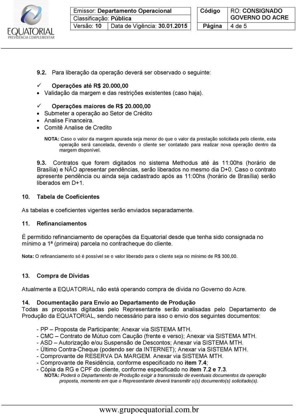 Comitê Analise de Credito NOTA: Caso o valor da margem apurada seja menor do que o valor da prestação solicitada pelo cliente, esta operação será cancelada, devendo o cliente ser contatado para