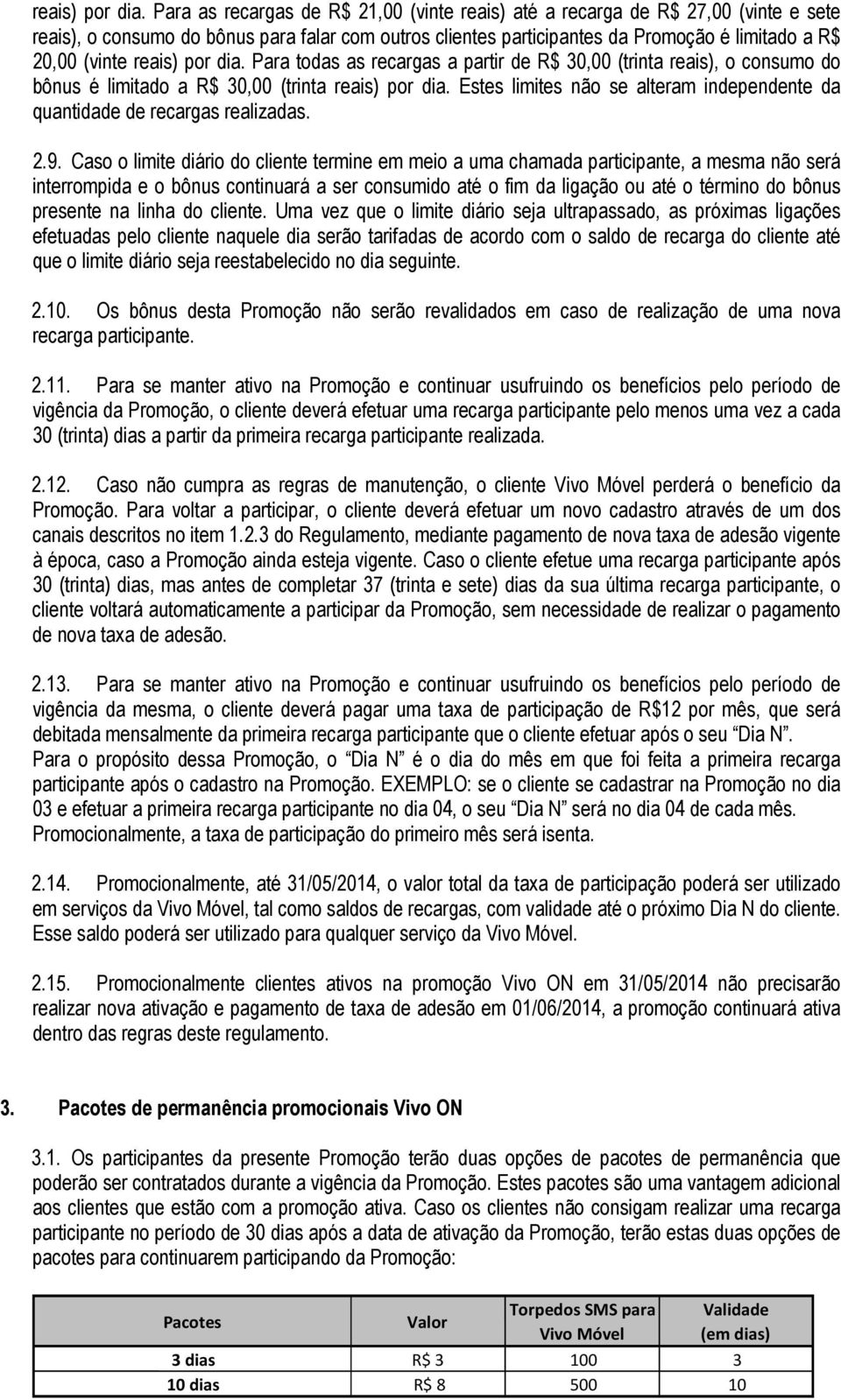 as recargas a partir de 30,00 (trinta reais), o consumo do bônus é limitado a 30,00 (trinta  Estes limites não se alteram independente da quantidade de recargas realizadas. 2.9.