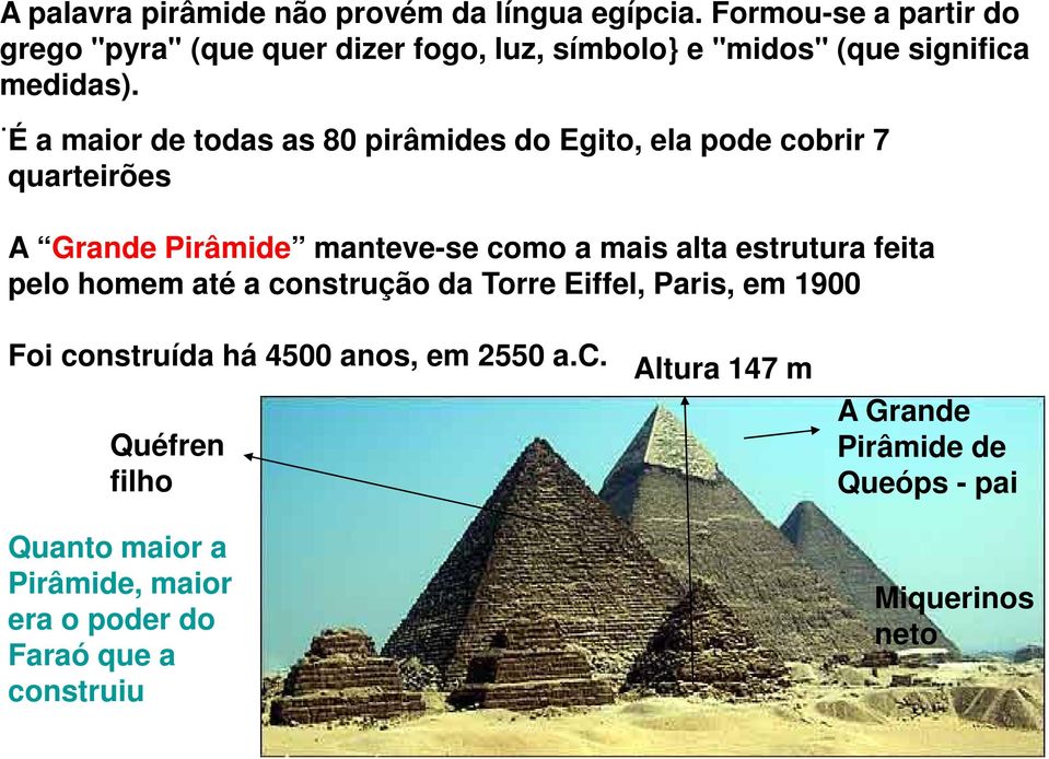 . É a maior de todas as 80 pirâmides do Egito, ela pode cobrir 7 quarteirões A Grande Pirâmide manteve-se como a mais alta estrutura