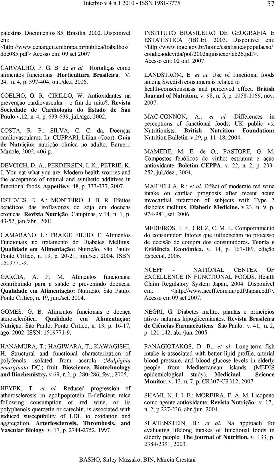 . Revista Sociedade de Cardiologia do Estado de São Paulo.v.12, n. 4, p. 633-639, jul./ago. 2002. COSTA, R. P.; SILVA, C. C. da. Doenças cardiovasculares. In: CUPPARI, Lílian (Coor).