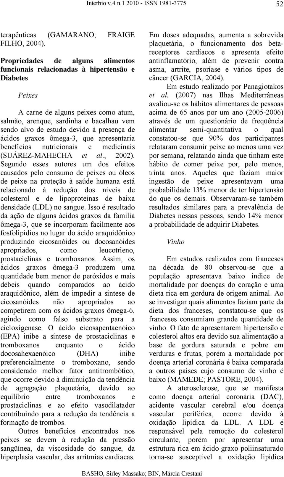 presença de ácidos graxos ômega-3, que apresentaria benefícios nutricionais e medicinais (SUÁREZ-MAHECHA et al., 2002).