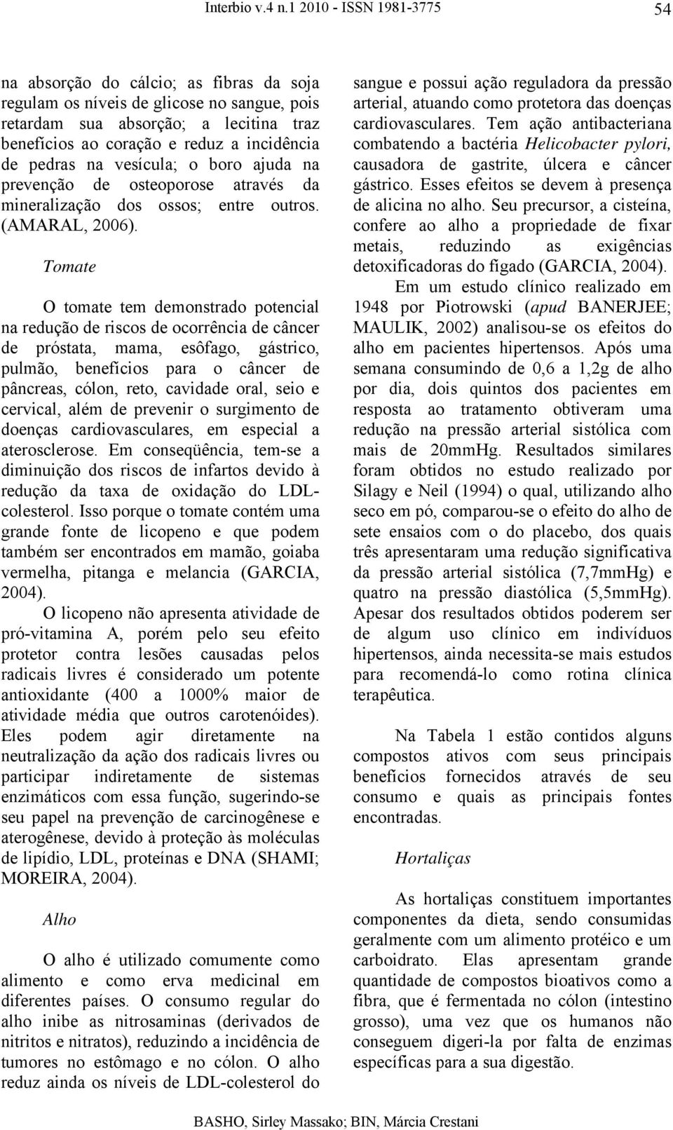 Tomate O tomate tem demonstrado potencial na redução de riscos de ocorrência de câncer de próstata, mama, esôfago, gástrico, pulmão, benefícios para o câncer de pâncreas, cólon, reto, cavidade oral,