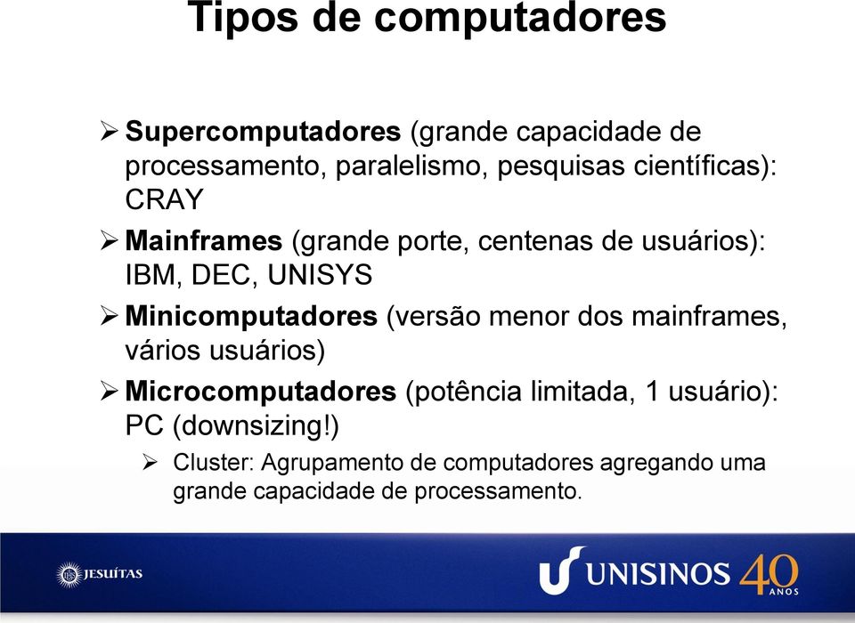 Minicomputadores (versão menor dos mainframes, vários usuários) Microcomputadores (potência