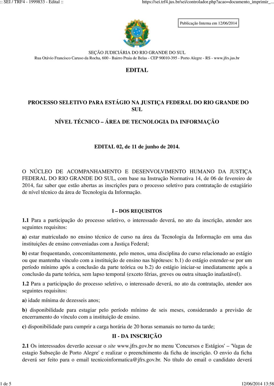 O NÚCLEO DE ACOMPANHAMENTO E DESENVOLVIMENTO HUMANO DA JUSTIÇA FEDERAL DO RIO GRANDE DO SUL, com base na Instrução Normativa 14, de 06 de fevereiro de 2014, faz saber que estão abertas as inscrições