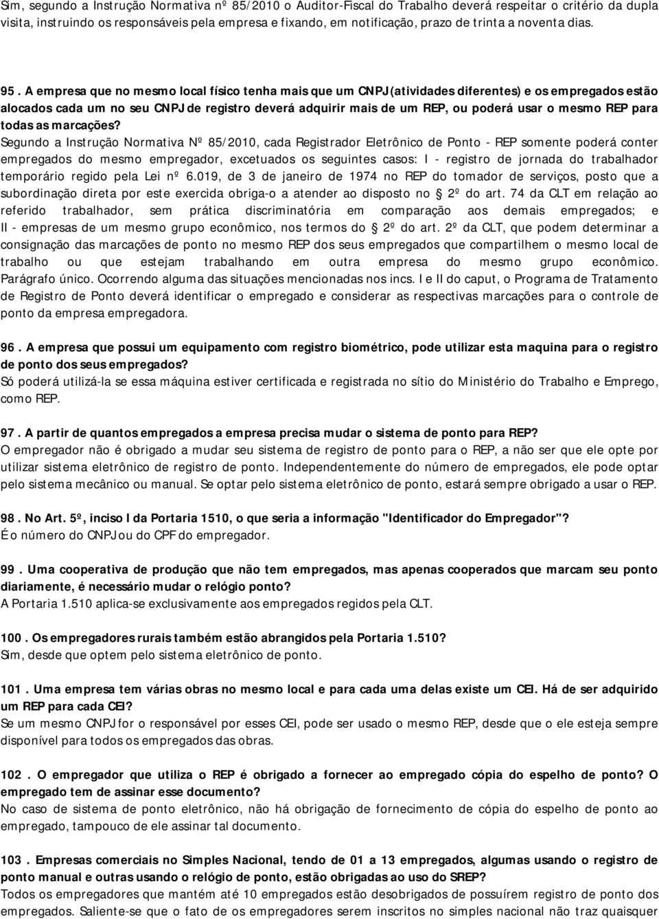 A empresa que no mesmo local físico tenha mais que um CNPJ (atividades diferentes) e os empregados estão alocados cada um no seu CNPJ de registro deverá adquirir mais de um REP, ou poderá usar o