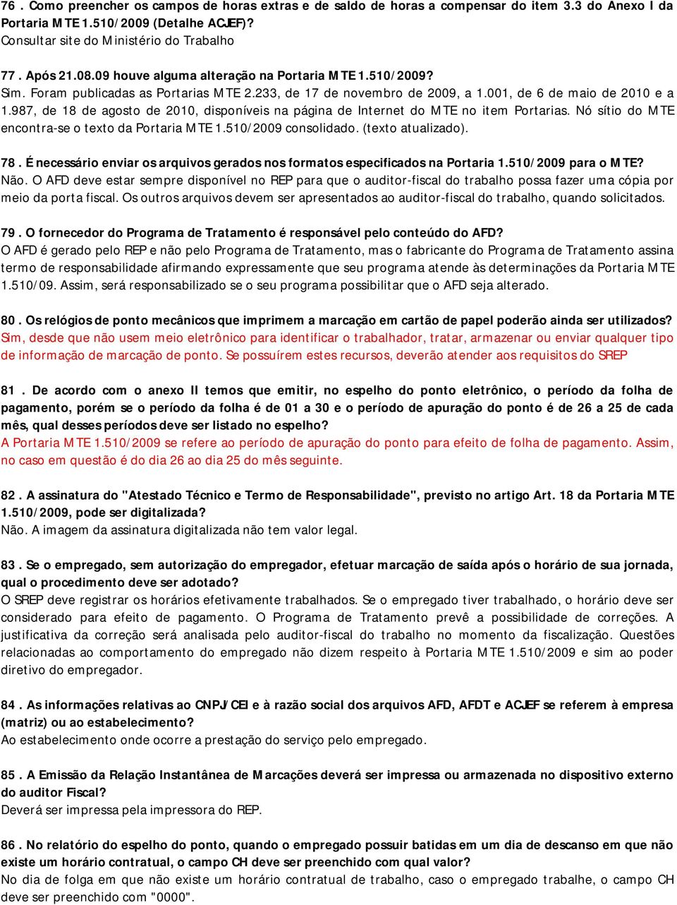 987, de 18 de agosto de 2010, disponíveis na página de Internet do MTE no item Portarias. Nó sítio do MTE encontra-se o texto da Portaria MTE 1.510/2009 consolidado. (texto atualizado). 78.