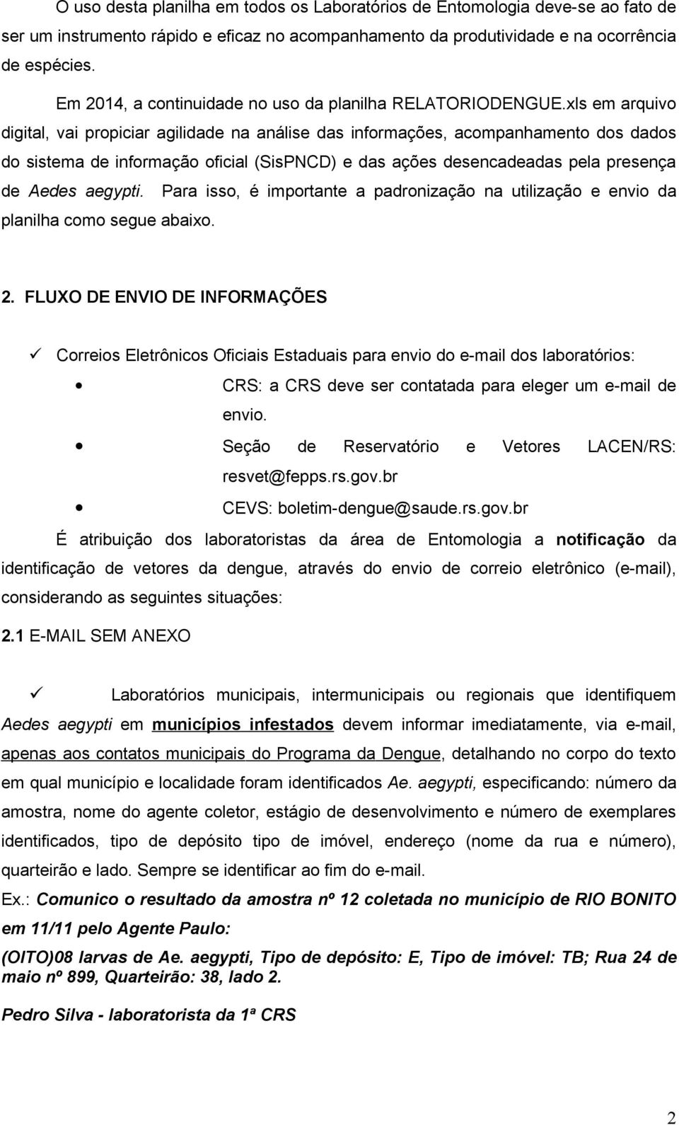 xls em arquivo digital, vai propiciar agilidade na análise das informações, acompanhamento dos dados do sistema de informação oficial (SisPNCD) e das ações desencadeadas pela presença de Aedes