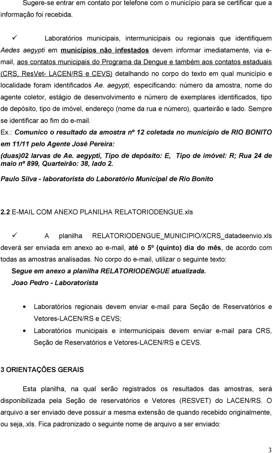 Dengue e também aos contatos estaduais (CRS, ResVet- LACEN/RS e CEVS) detalhando no corpo do texto em qual município e localidade foram identificados Ae.