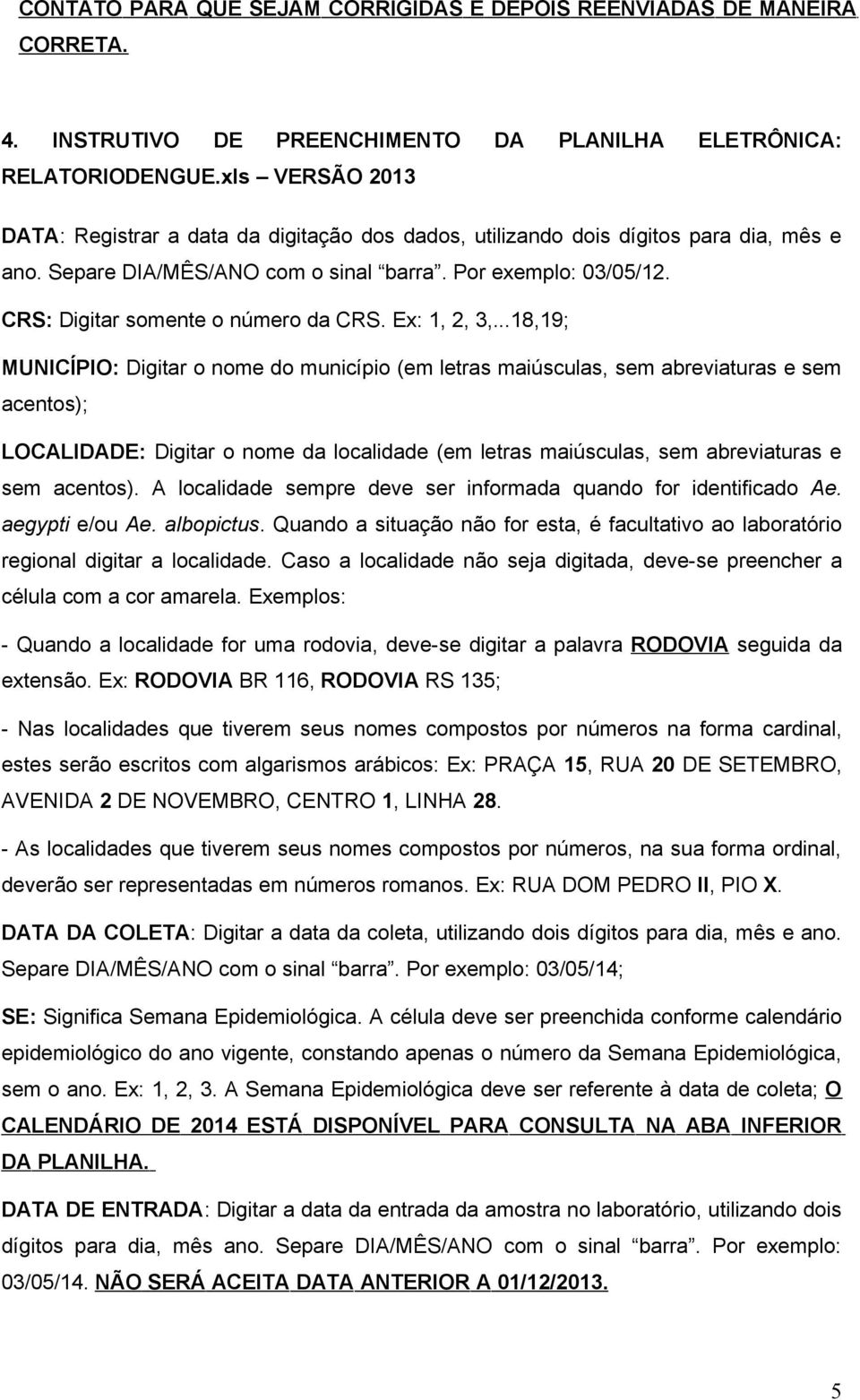 CRS: Digitar somente o número da CRS. Ex: 1,, 3,.