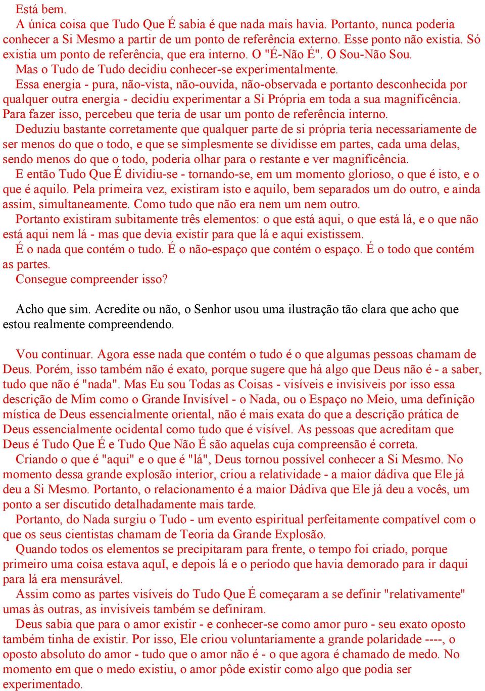 Essa energia - pura, não-vista, não-ouvida, não-observada e portanto desconhecida por qualquer outra energia - decidiu experimentar a Si Própria em toda a sua magnificência.