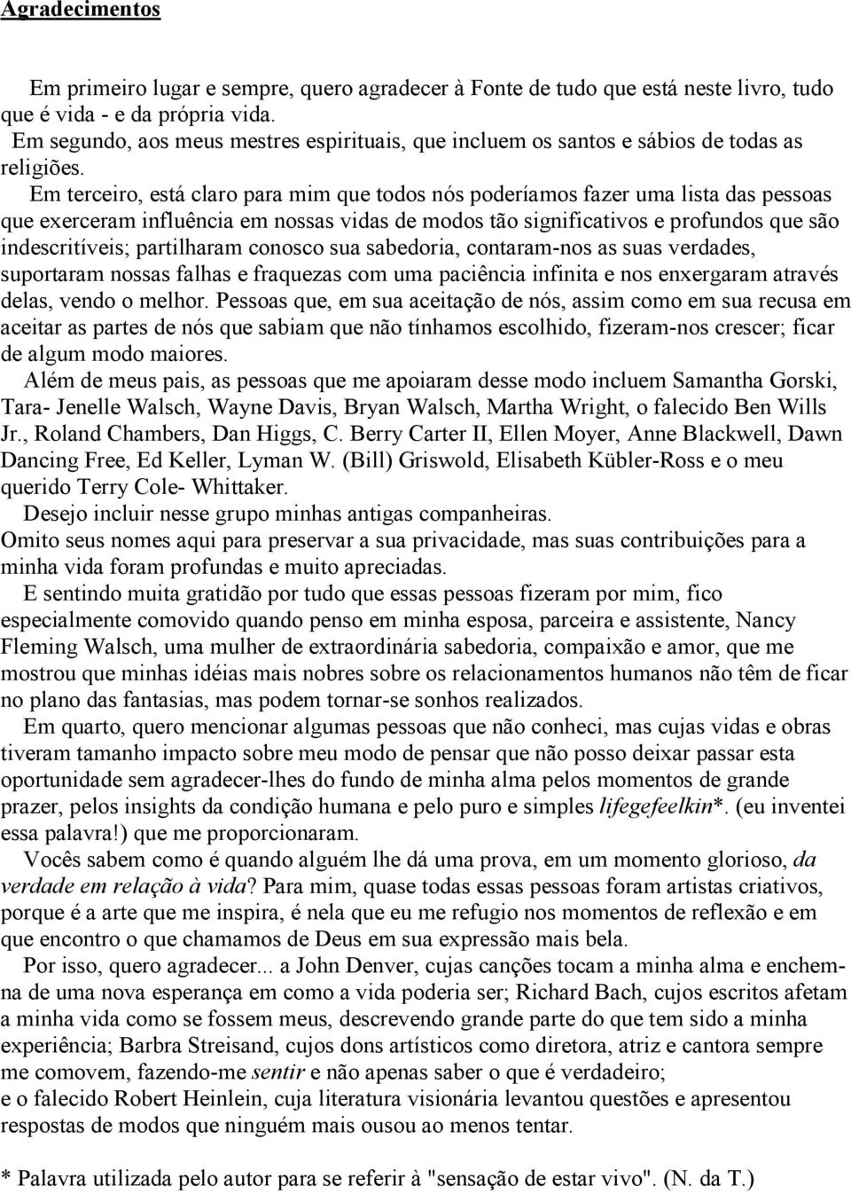 Em terceiro, está claro para mim que todos nós poderíamos fazer uma lista das pessoas que exerceram influência em nossas vidas de modos tão significativos e profundos que são indescritíveis;