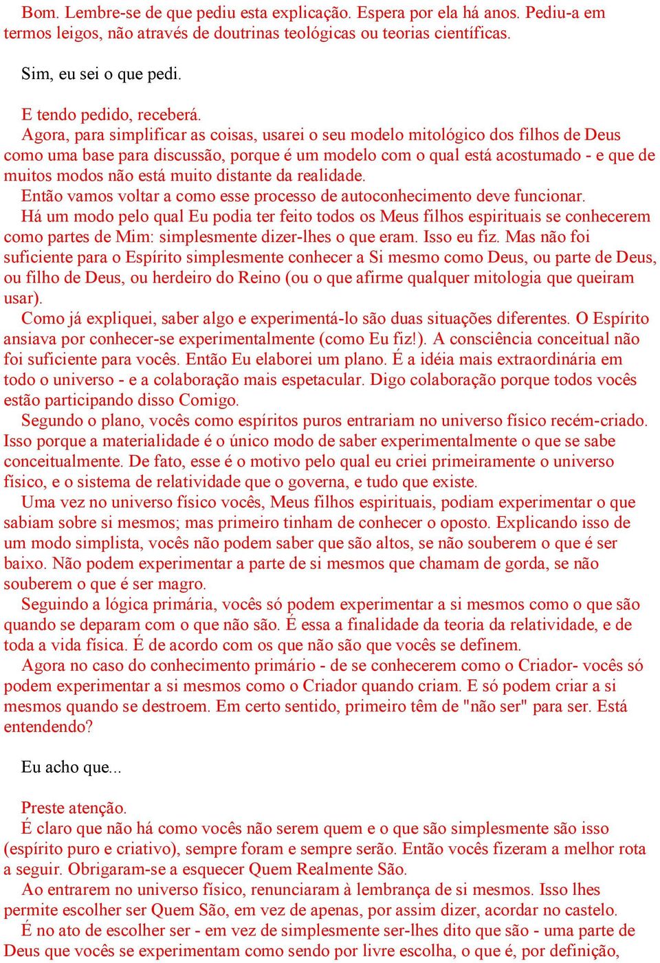 Agora, para simplificar as coisas, usarei o seu modelo mitológico dos filhos de Deus como uma base para discussão, porque é um modelo com o qual está acostumado - e que de muitos modos não está muito