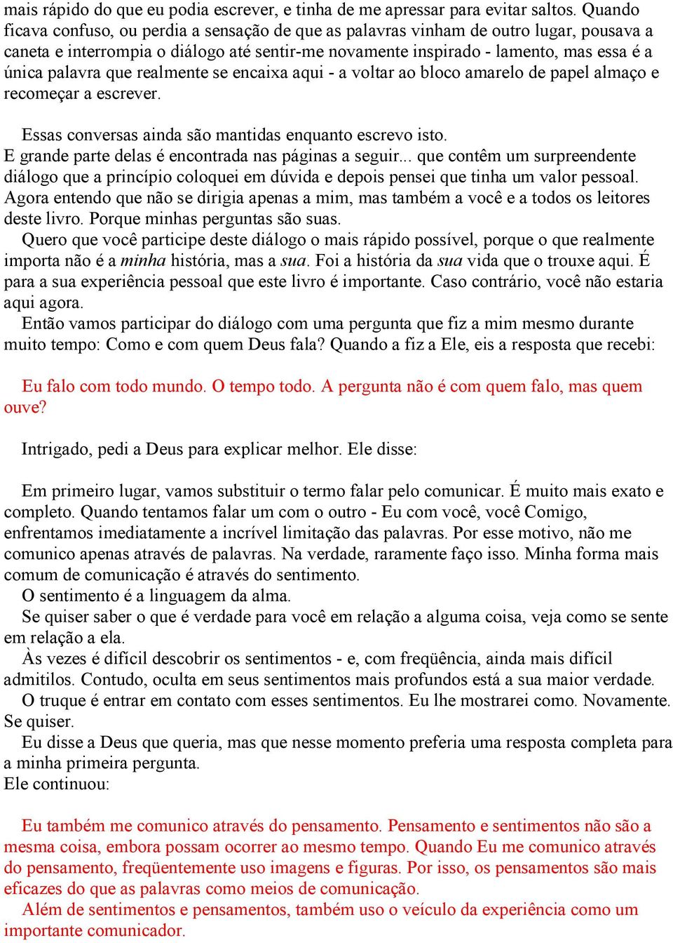 que realmente se encaixa aqui - a voltar ao bloco amarelo de papel almaço e recomeçar a escrever. Essas conversas ainda são mantidas enquanto escrevo isto.