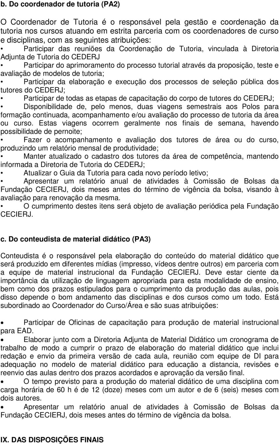 proposição, teste e avaliação de modelos de tutoria; Participar da elaboração e execução dos processos de seleção pública dos tutores do CEDERJ; Participar de todas as etapas de capacitação do corpo