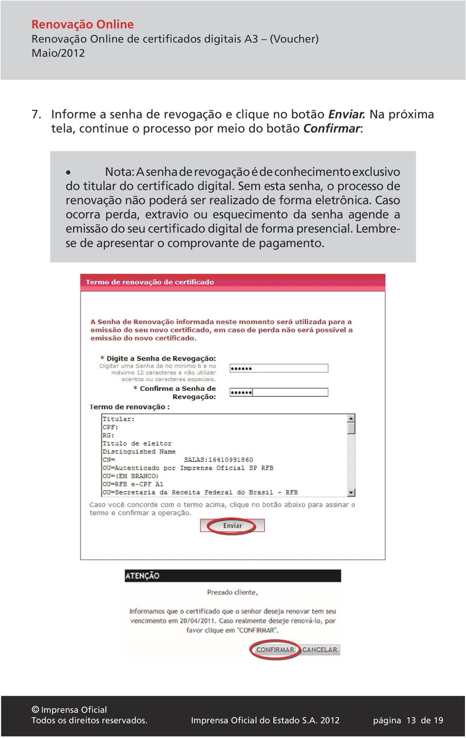 certificado digital. Sem esta senha, o processo de renovação não poderá ser realizado de forma eletrônica.