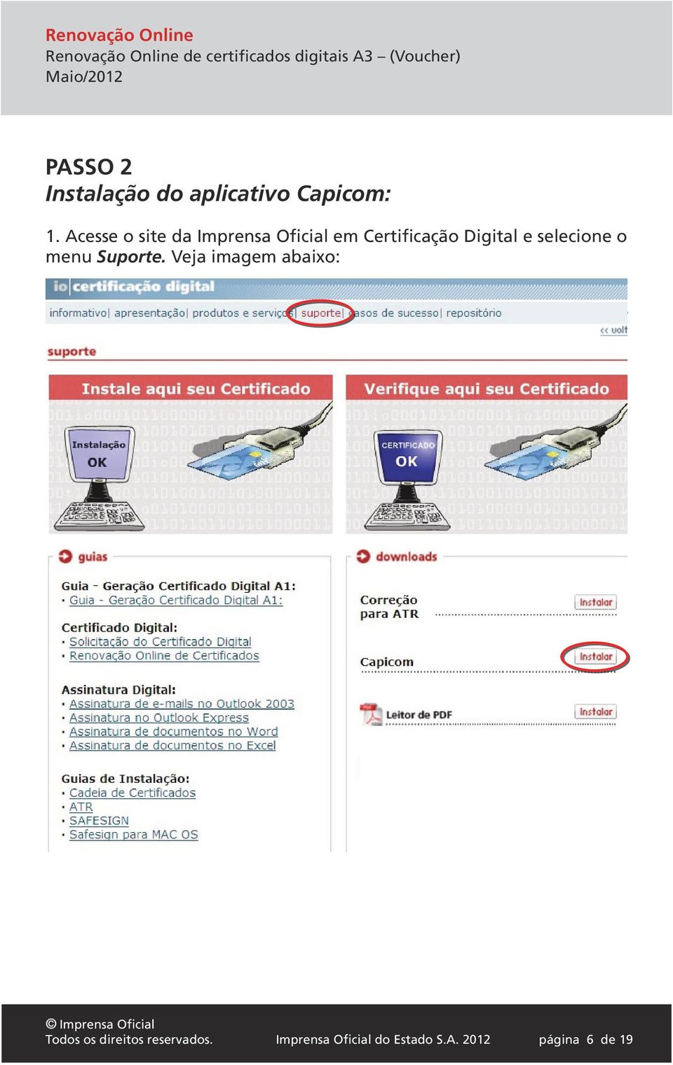 Veja imagem abaixo: Endereço eletrônico para acesso direto ao Suporte http://www.imprensaoficial.com.