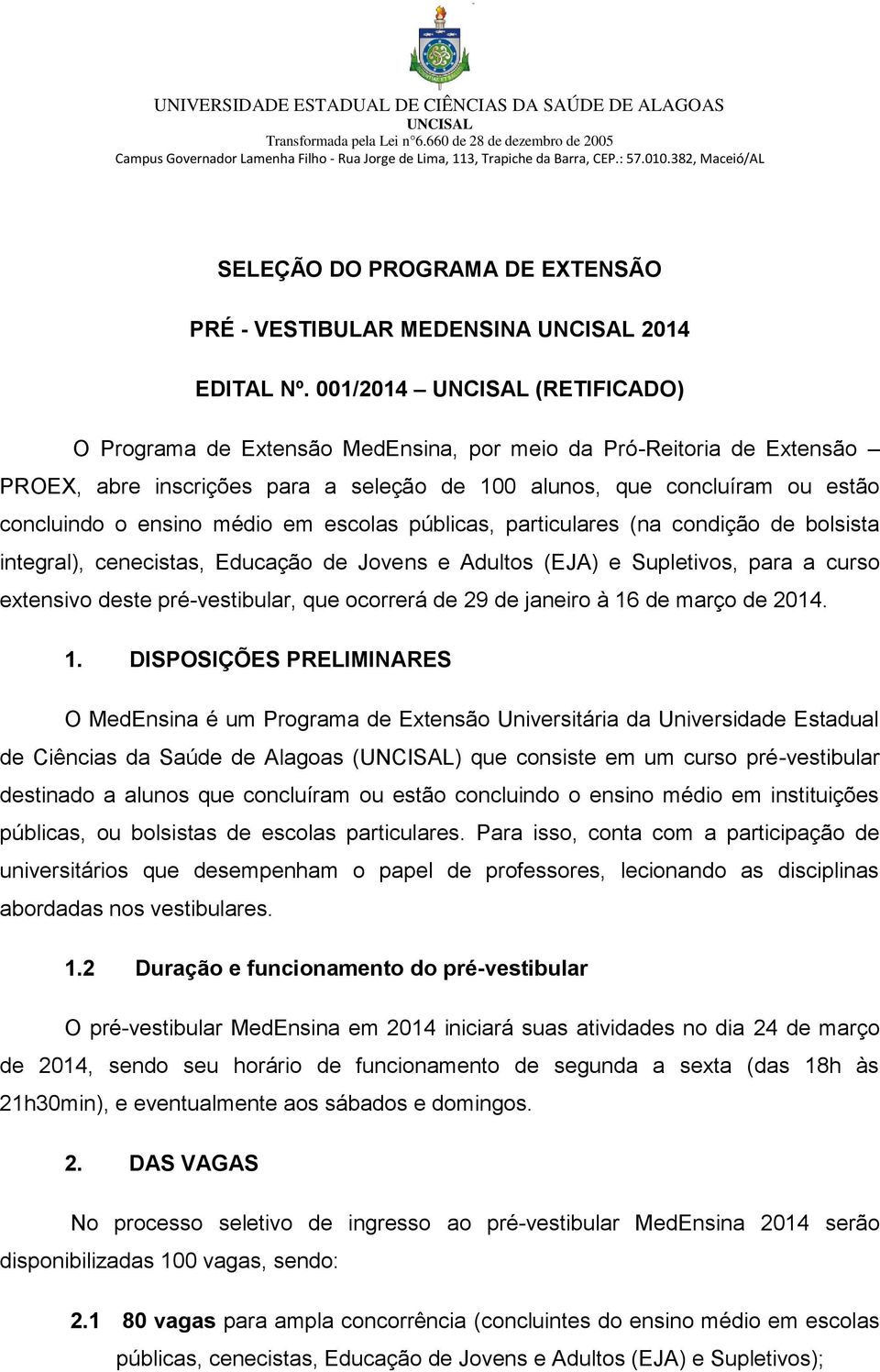 escolas públicas, particulares (na condição de bolsista integral), cenecistas, Educação de Jovens e Adultos (EJA) e Supletivos, para a curso extensivo deste pré-vestibular, que ocorrerá de 29 de