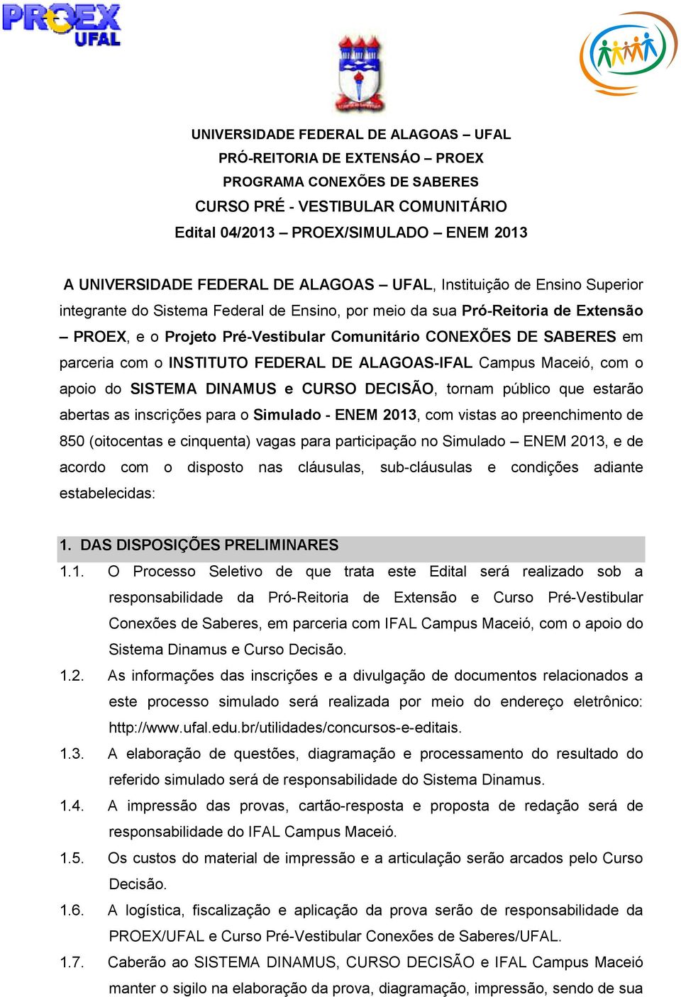 parceria com o INSTITUTO FEDERAL DE ALAGOAS-IFAL Campus Maceió, com o apoio do SISTEMA DINAMUS e CURSO DECISÃO, tornam público que estarão abertas as inscrições para o Simulado - ENEM 2013, com