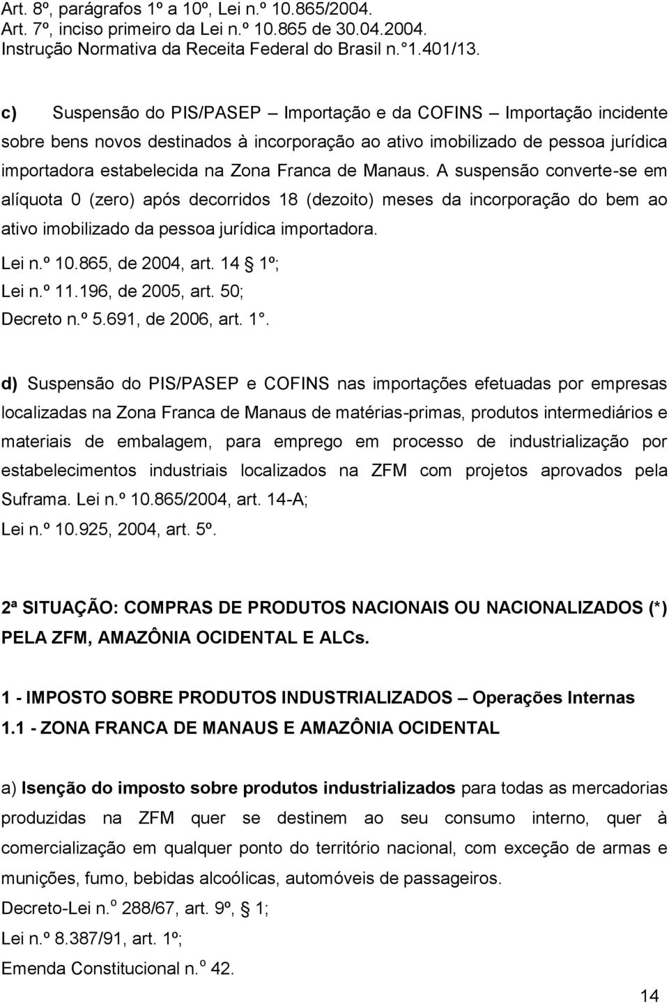 Manaus. A suspensão converte-se em alíquota 0 (zero) após decorridos 18 (dezoito) meses da incorporação do bem ao ativo imobilizado da pessoa jurídica importadora. Lei n.º 10.865, de 2004, art.
