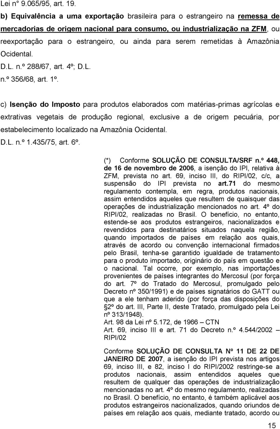 serem remetidas à Amazônia Ocidental. D.L. n.º 288/67, art. 4º; D.L. n.º 356/68, art. 1º.