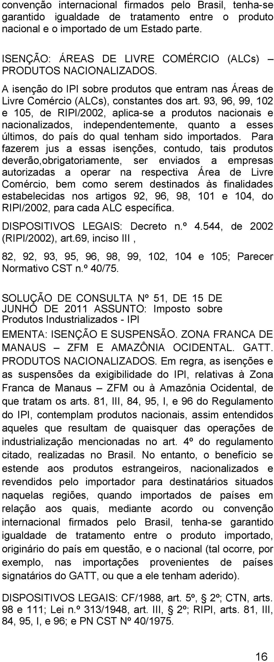 93, 96, 99, 102 e 105, de RIPI/2002, aplica-se a produtos nacionais e nacionalizados, independentemente, quanto a esses últimos, do país do qual tenham sido importados.