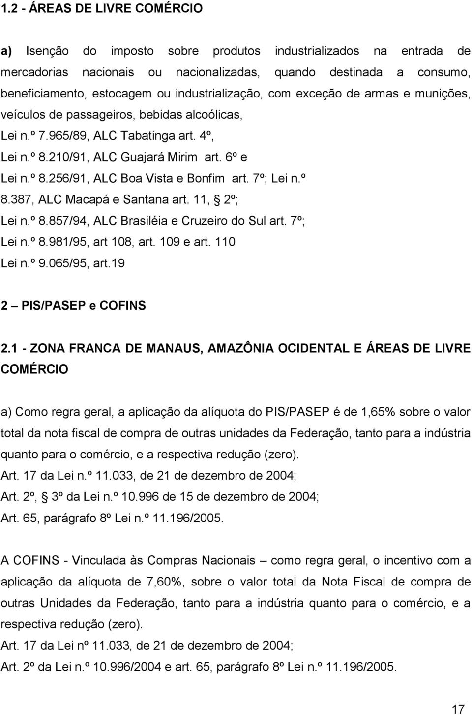 7º; Lei n.º 8.387, ALC Macapá e Santana art. 11, 2º; Lei n.º 8.857/94, ALC Brasiléia e Cruzeiro do Sul art. 7º; Lei n.º 8.981/95, art 108, art. 109 e art. 110 Lei n.º 9.065/95, art.