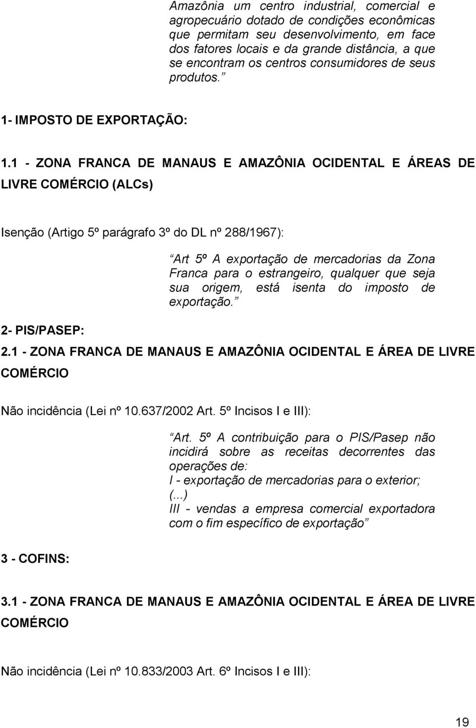 1 - ZONA FRANCA DE MANAUS E AMAZÔNIA OCIDENTAL E ÁREAS DE LIVRE COMÉRCIO (ALCs) Isenção (Artigo 5º parágrafo 3º do DL nº 288/1967): 2- PIS/PASEP: Art 5º A exportação de mercadorias da Zona Franca