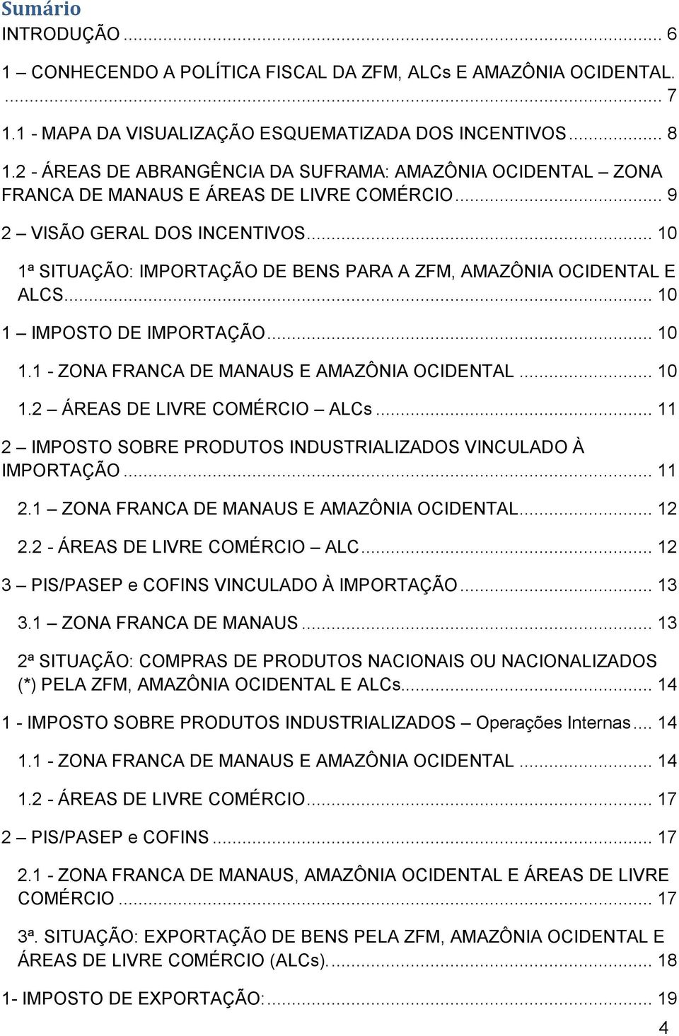 .. 10 1ª SITUAÇÃO: IMPORTAÇÃO DE BENS PARA A ZFM, AMAZÔNIA OCIDENTAL E ALCS.... 10 1 IMPOSTO DE IMPORTAÇÃO... 10 1.1 - ZONA FRANCA DE MANAUS E AMAZÔNIA OCIDENTAL... 10 1.2 ÁREAS DE LIVRE COMÉRCIO ALCs.