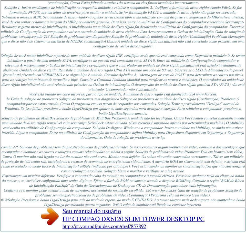 Verifique o formato do disco rígido usando Fdisk: Se for formatação NFTFS, use um leitor de terceiros para avaliar a unidade. Se for formatação FAT32, a unidade de disco rígido não pode ser acessada.