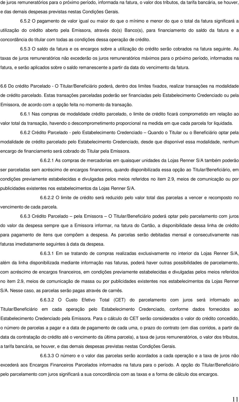 fatura e a concordância do titular com todas as condições dessa operação de crédito. 6.5.3 O saldo da fatura e os encargos sobre a utilização do crédito serão cobrados na fatura seguinte.