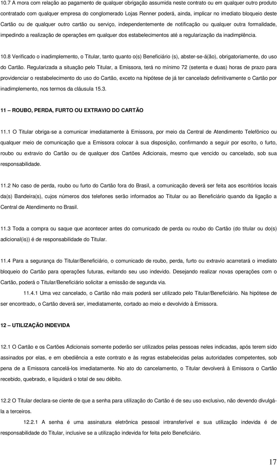 estabelecimentos até a regularização da inadimplência. 10.8 Verificado o inadimplemento, o Titular, tanto quanto o(s) Beneficiário (s), abster-se-á(ão), obrigatoriamente, do uso do Cartão.