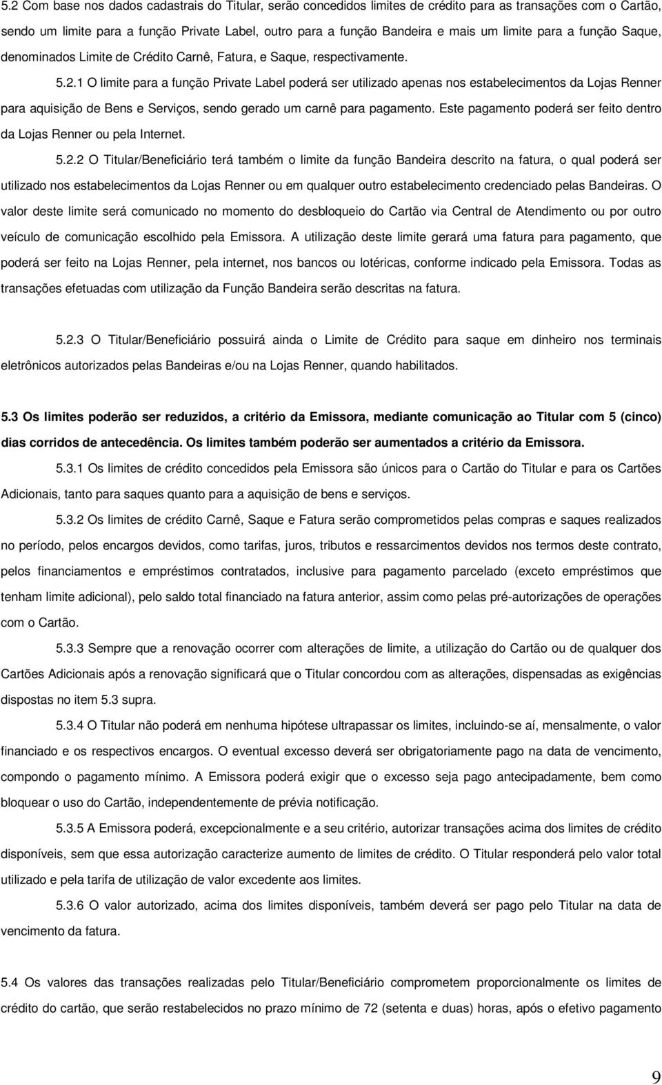 1 O limite para a função Private Label poderá ser utilizado apenas nos estabelecimentos da Lojas Renner para aquisição de Bens e Serviços, sendo gerado um carnê para pagamento.