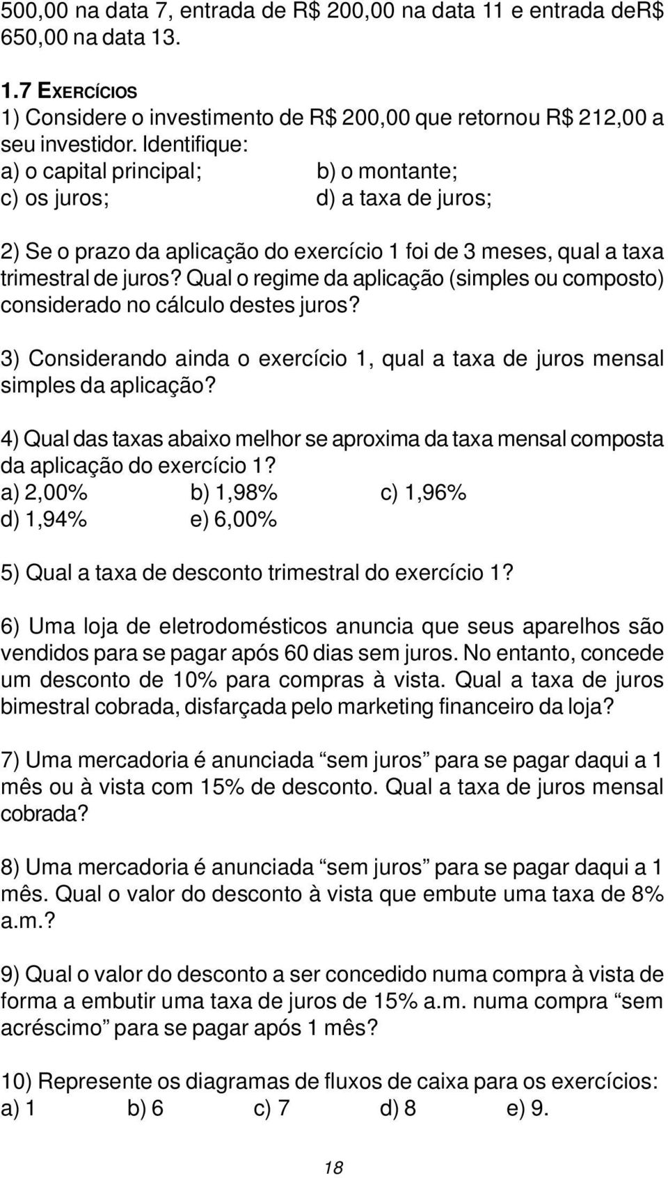 Qual o regime da aplicação (simples ou composto) considerado no cálculo destes juros? 3) Considerando ainda o exercício 1, qual a taxa de juros mensal simples da aplicação?