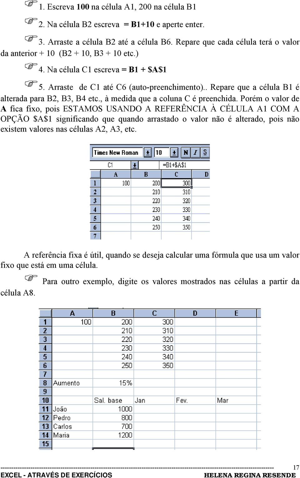 . Repare que a célula B1 é alterada para B2, B3, B4 etc., à medida que a coluna C é preenchida.