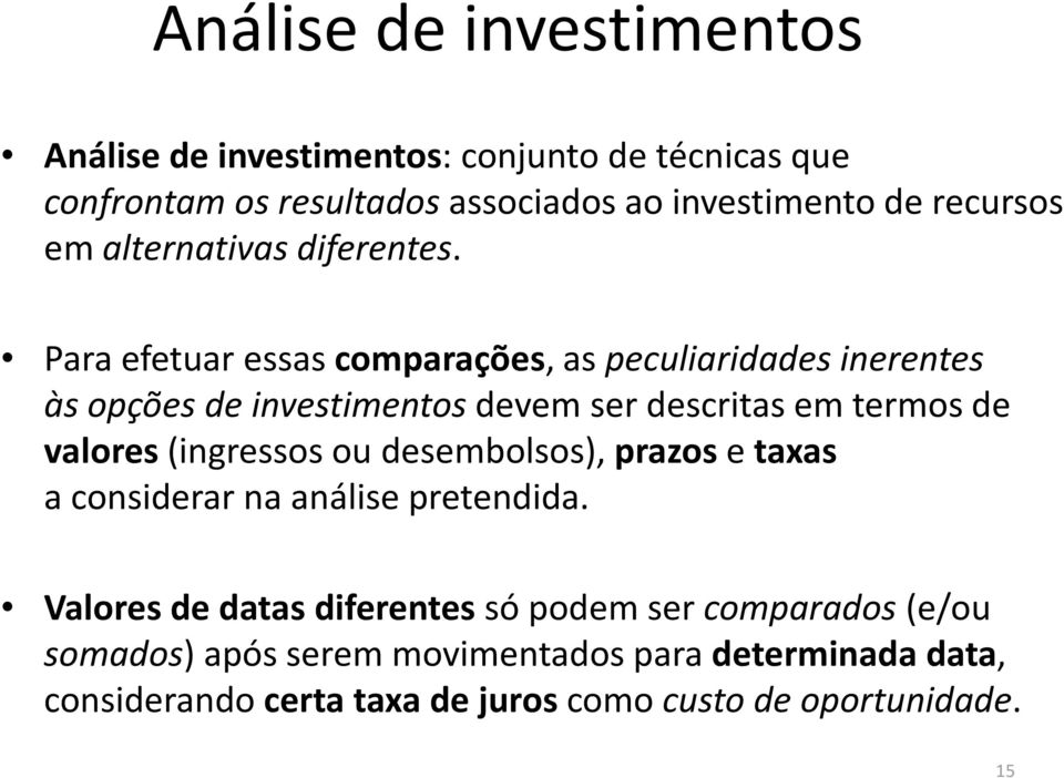 Para efetuar essas comparações, as peculiaridades inerentes às opções de investimentos devem ser descritas em termos de valores(ingressos