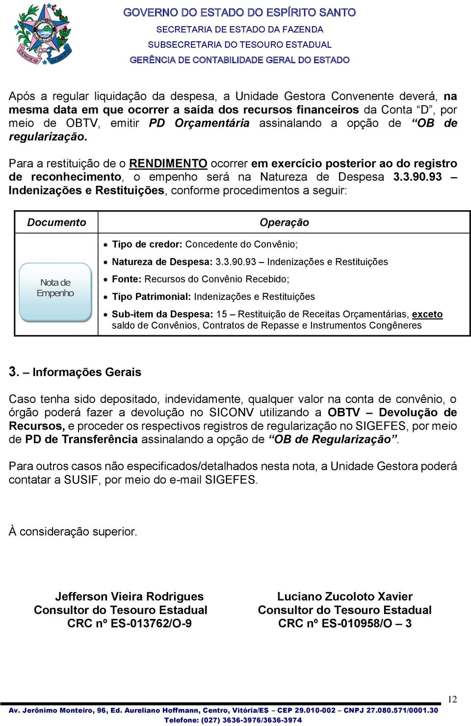 93 Indenizações e Restituições, conforme procedimentos a seguir: Documento Operação Tipo de credor: Concedente do Convênio; Natureza de Despesa: 3.3.90.