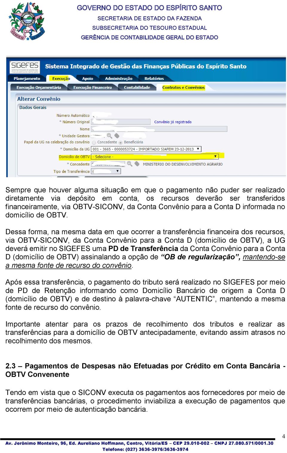 Dessa forma, na mesma data em que ocorrer a transferência financeira dos recursos, via OBTV-SICONV, da Conta Convênio para a Conta D (domicílio de OBTV), a UG deverá emitir no SIGEFES uma PD de