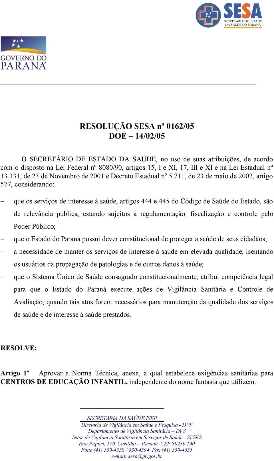 711, de 23 de maio de 2002, artigo 577, considerando: que os serviços de interesse à saúde, artigos 444 e 445 do Código de Saúde do Estado, são de relevância pública, estando sujeitos à