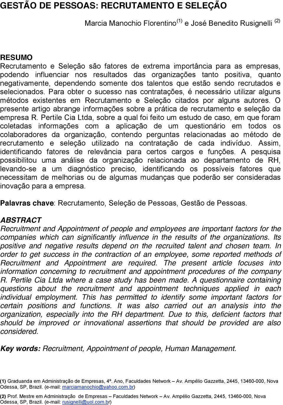 Para obter o sucesso nas contratações, é necessário utilizar alguns métodos existentes em Recrutamento e Seleção citados por alguns autores.